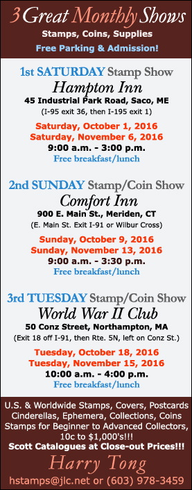Harry Tong - 1st Saturday Stamp Show - Saco, ME; 2nd Sunday Stamp and Coin Show - Meriden, CT; 3rd Tuesday Stamp and Coin show - North Hampton, MA - 2016